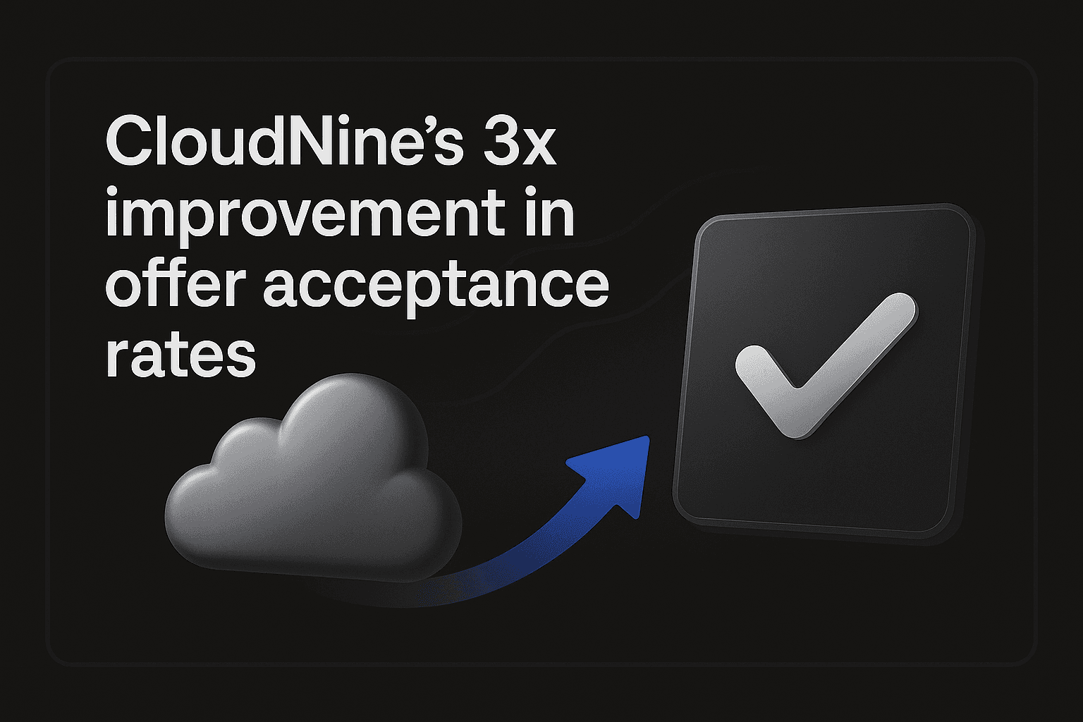 CloudNine's 3x improvement in offer acceptance rates